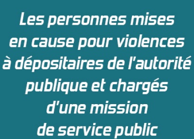 Les personnes mises en cause pour violences à dépositaires de l'autorité publique et chargés d'une mission de service public